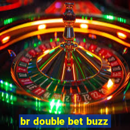 br double bet buzz